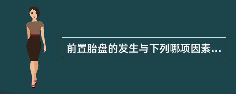 前置胎盘的发生与下列哪项因素关系最小( )A、多次刮宫B、双胎妊娠C、子宫内膜炎