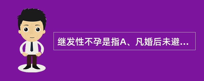 继发性不孕是指A、凡婚后未避孕,有正常性生活,同居2年以上而未妊娠者B、婚后未避