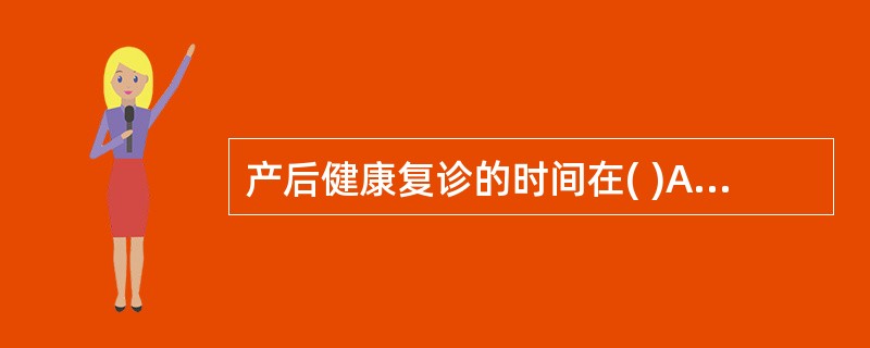 产后健康复诊的时间在( )A、产后3周B、产后4周C、产后5周D、产后6周E、产