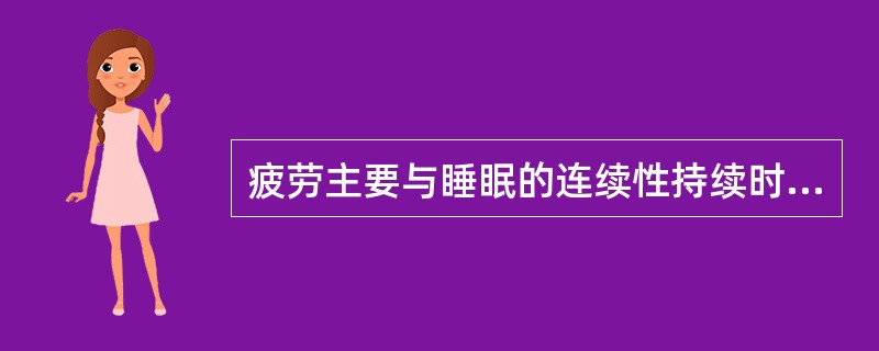 疲劳主要与睡眠的连续性持续时间和质量有直接关系,没有足够的睡眠时间的人很容易产生