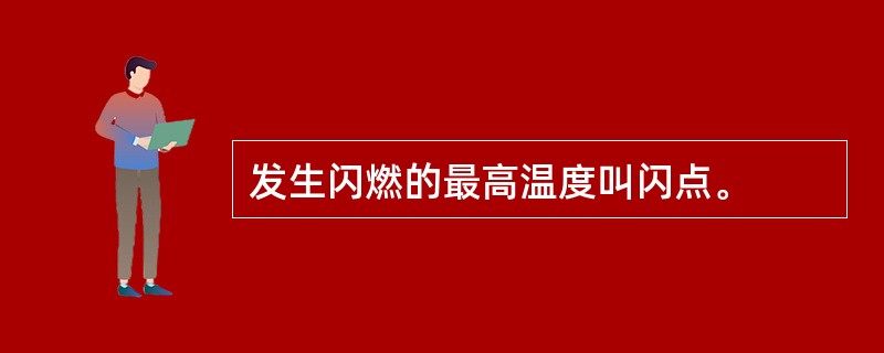发生闪燃的最高温度叫闪点。