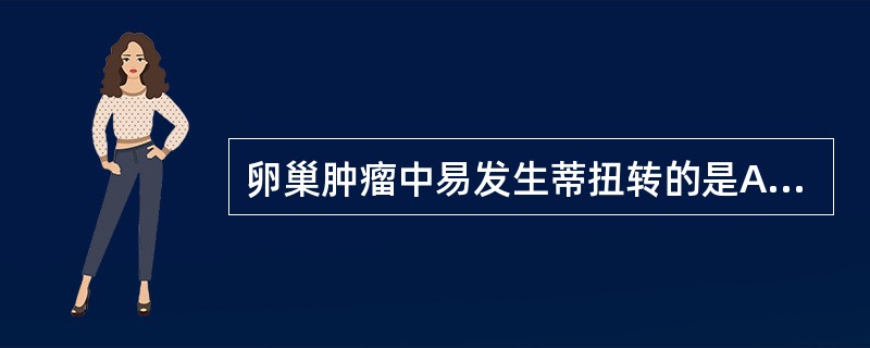 卵巢肿瘤中易发生蒂扭转的是A、浆液性囊腺瘤B、黏液性囊腺瘤C、无性细胞瘤D、畸胎