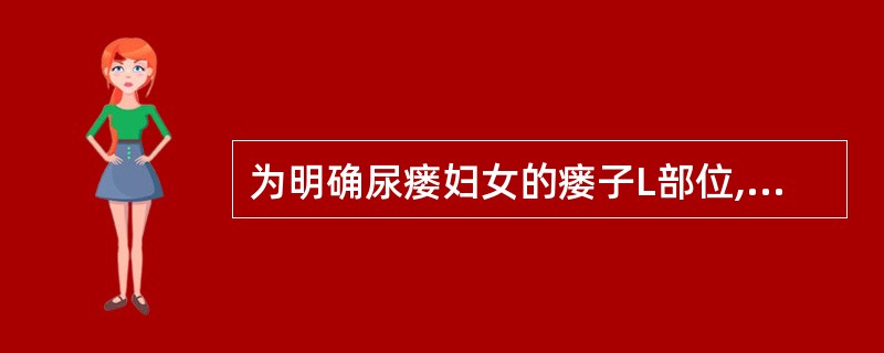 为明确尿瘘妇女的瘘子L部位,需进行的检查应除外A、亚甲蓝试验B、靛胭脂试验C、膀