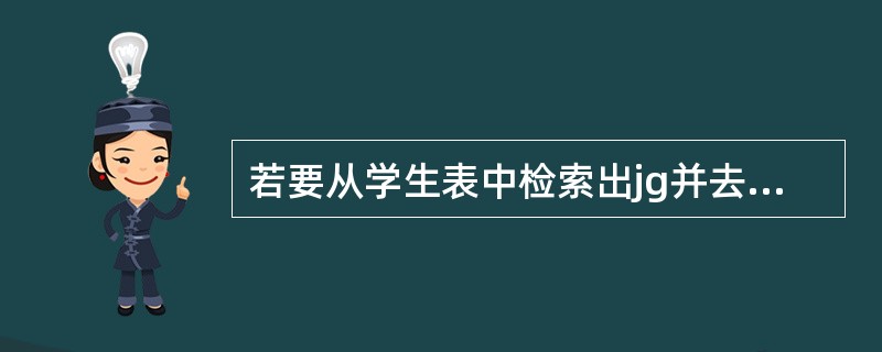 若要从学生表中检索出jg并去掉重复记录,可使用如下SQL语句SELECT____