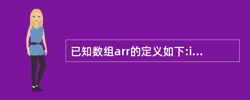 已知数组arr的定义如下:int arr[5]={1,2,3,4,5};下列语句