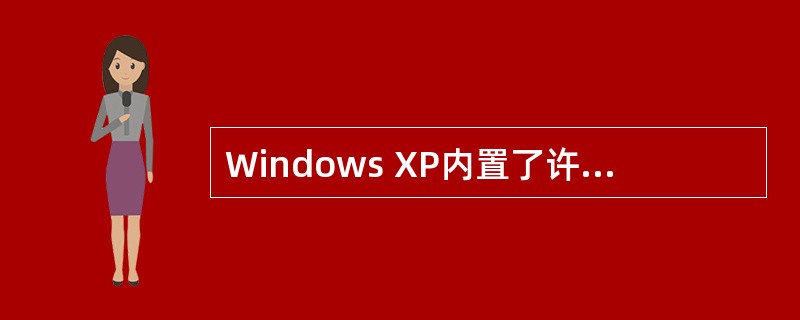 Windows XP内置了许多工具软件,以便于用户使用和管理计算机系统。在下列几