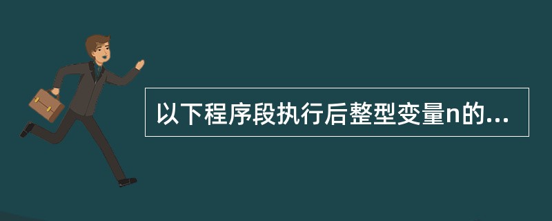 以下程序段执行后整型变量n的值为()。n=0For i=1 to 20 Step
