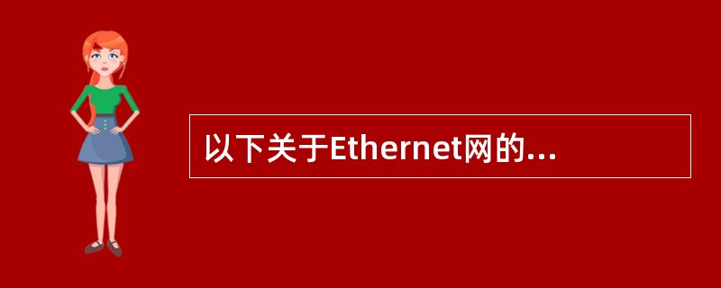 以下关于Ethernet网的说法,哪一个是不正确的?