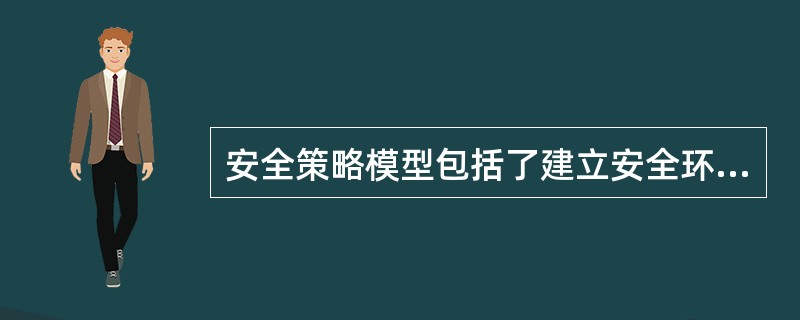 安全策略模型包括了建立安全环境的3个重要组成部分:威严的法律,先进的技术和