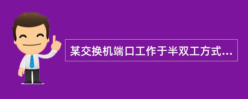 某交换机端口工作于半双工方式时带宽为10Mbps,那么它工作于全双工方式时带宽为