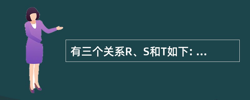 有三个关系R、S和T如下: 则由关系R和S得到关系T的操作是