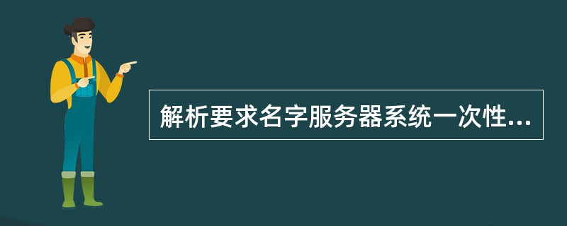 解析要求名字服务器系统一次性完成全部名字一地址变换。