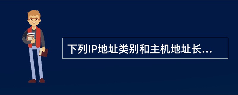 下列IP地址类别和主机地址长度的匹配中,正确的是( )。Ⅰ.A类:24Ⅱ.B类: