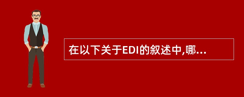 在以下关于EDI的叙述中,哪种说法是错误的?