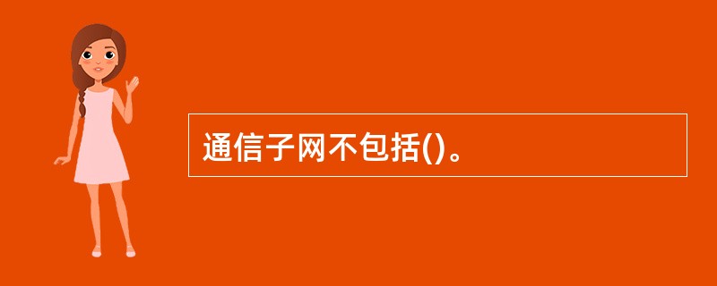 通信子网不包括()。