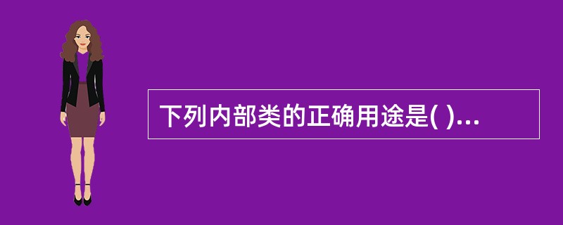 下列内部类的正确用途是( )。Btnn.addActionListener(ne