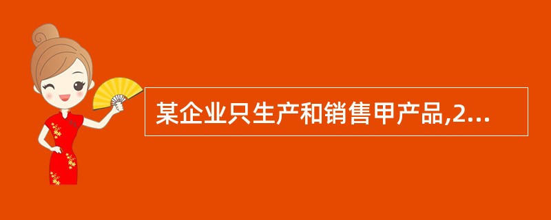 某企业只生产和销售甲产品,2004年度甲产品的销售数量为1000件,单位售价为1