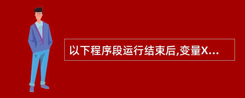 以下程序段运行结束后,变量X的值为( )。
