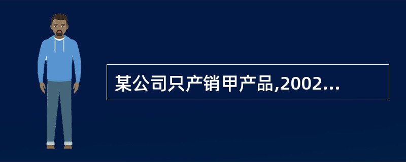 某公司只产销甲产品,2002年该公司固定成本为100万元,实现税前利润500万元