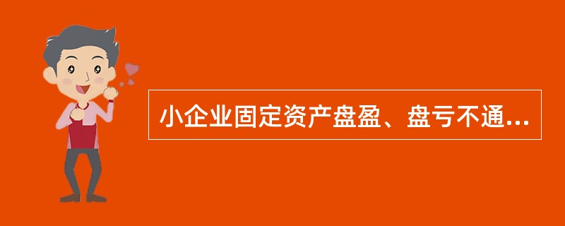 小企业固定资产盘盈、盘亏不通过待处理财产损溢科目核算,而是直接计入营业外收入或营