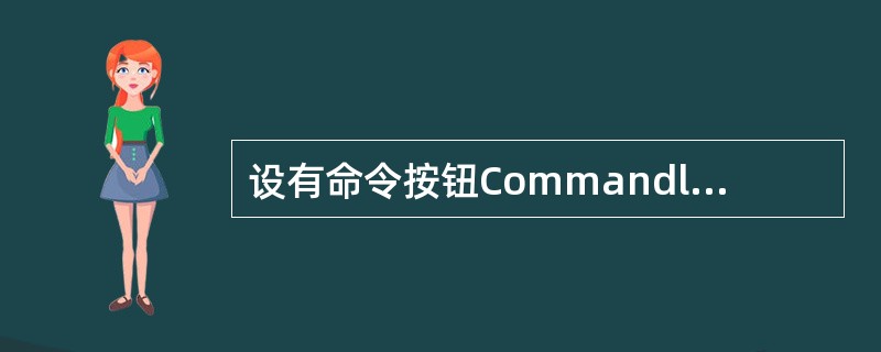 设有命令按钮Commandl的单击事件过程,代码如下: 运行程序,单击命令按钮,