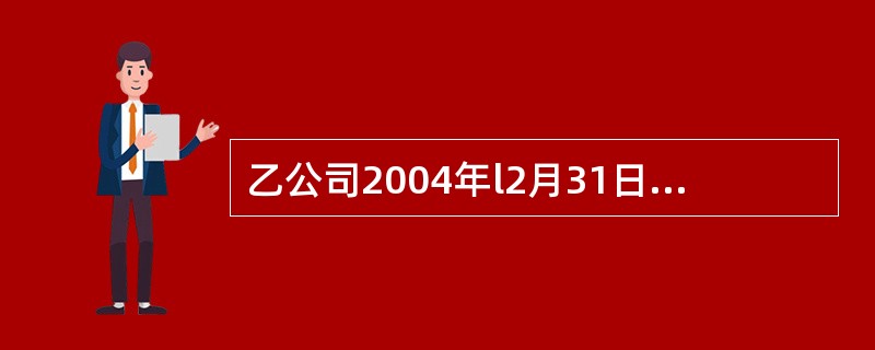 乙公司2004年l2月31日对丙公司长期股权投资的账面价值为( )万元。