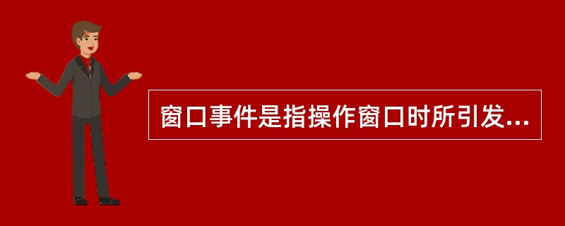 窗口事件是指操作窗口时所引发的事件,下列不属于事件的是( )。