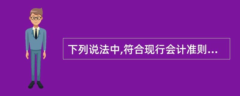 下列说法中,符合现行会计准则或会计制度的有( )。