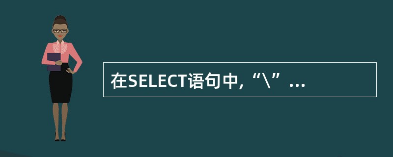 在SELECT语句中,“\”的含义是( )。