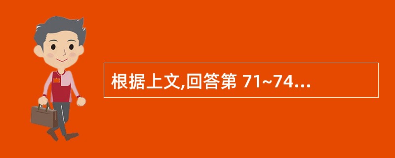 根据上文,回答第 71~74 题长江股份有限公司(以下简称“长江公司”)只生产和