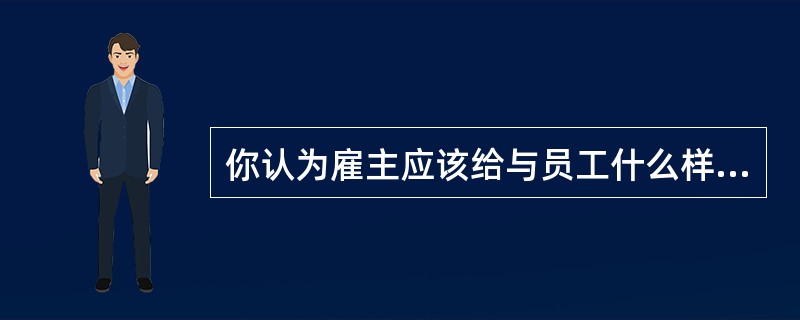 你认为雇主应该给与员工什么样的待遇