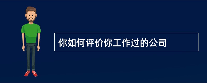 你如何评价你工作过的公司