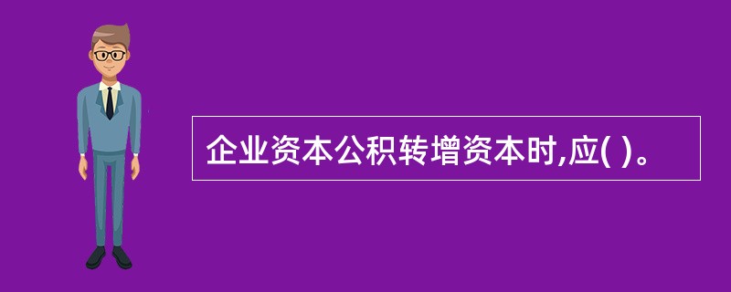 企业资本公积转增资本时,应( )。