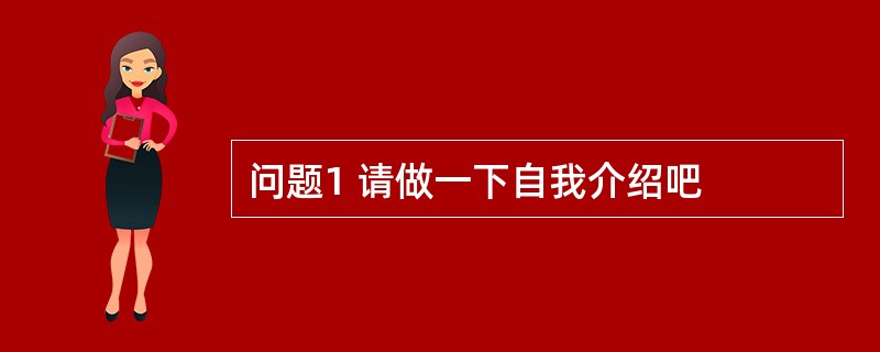 问题1 请做一下自我介绍吧