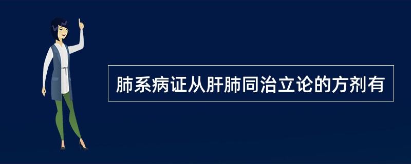 肺系病证从肝肺同治立论的方剂有