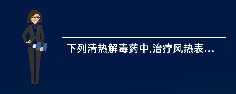 下列清热解毒药中,治疗风热表证、温病初起,常选用