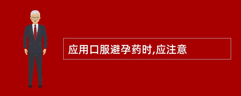 应用口服避孕药时,应注意