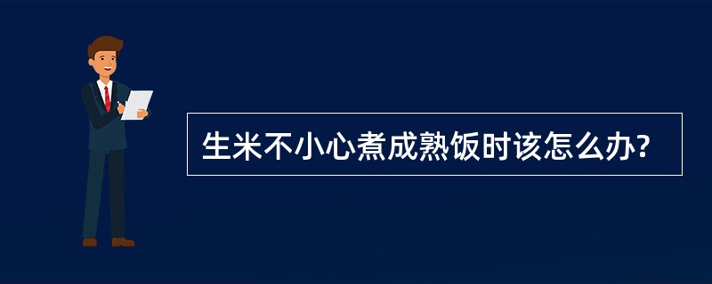 生米不小心煮成熟饭时该怎么办?