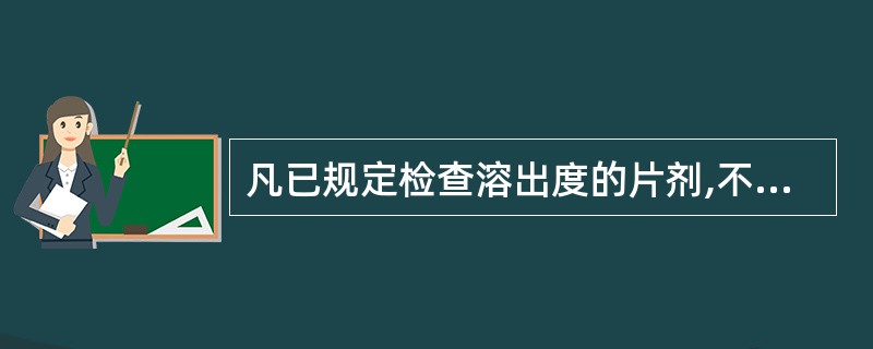 凡已规定检查溶出度的片剂,不必进行