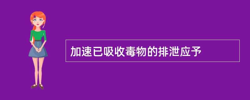 加速已吸收毒物的排泄应予