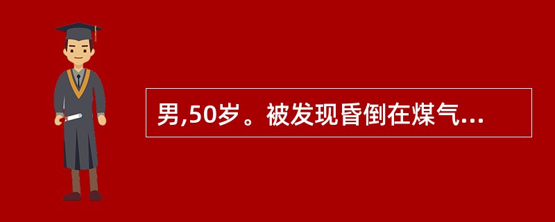 男,50岁。被发现昏倒在煤气热水器浴室内。查体:浅昏迷,血压160£¯90mmH