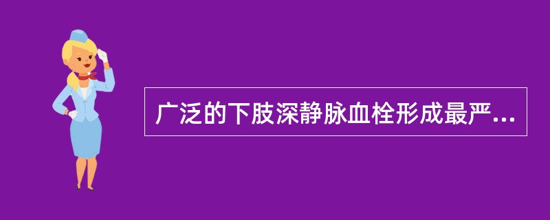 广泛的下肢深静脉血栓形成最严重的并发症为