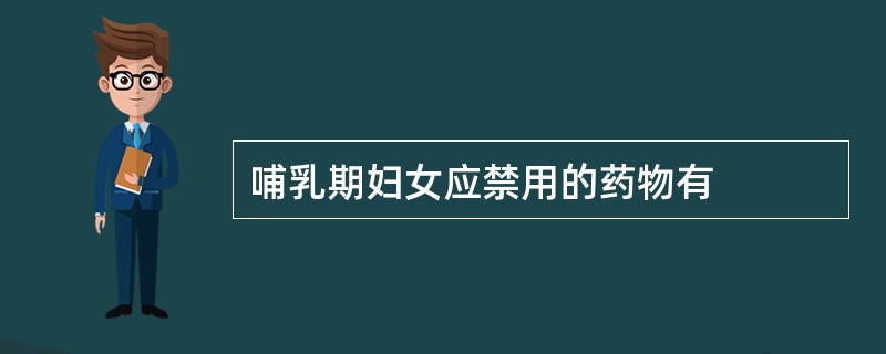 哺乳期妇女应禁用的药物有