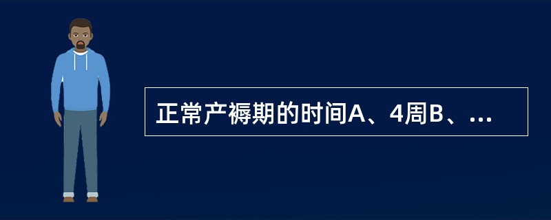 正常产褥期的时间A、4周B、5周C、6周D、10周E、12周