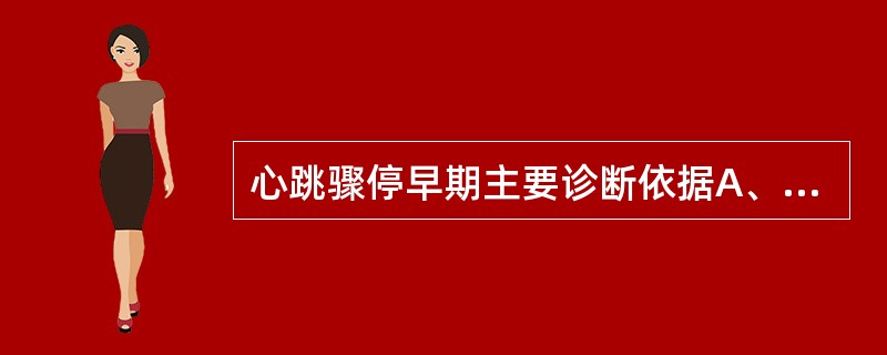 心跳骤停早期主要诊断依据A、发绀B、瞳孔散大C、大动脉搏动和神志消失D、脑电波消