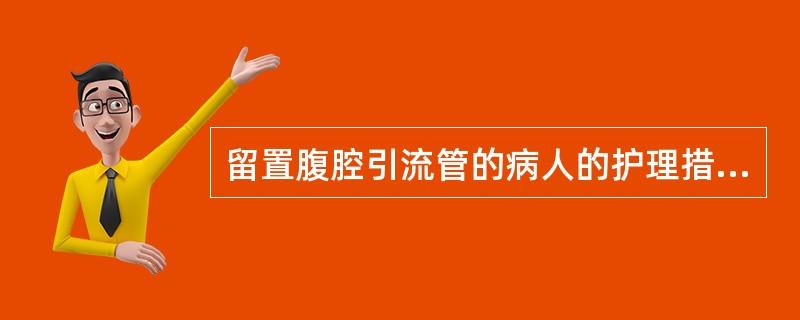 留置腹腔引流管的病人的护理措施不妥的是A、应置于引流腔最低位置B、引流物经腹壁处