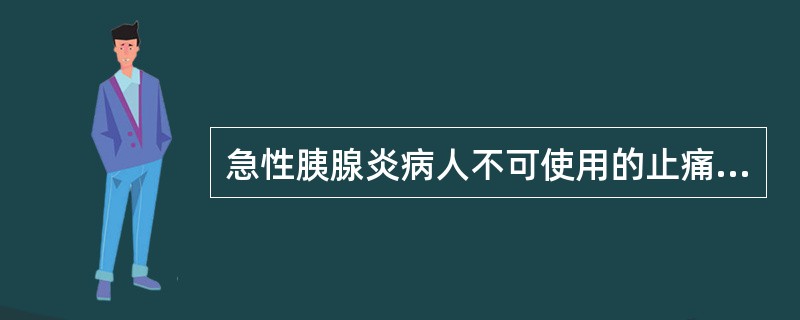 急性胰腺炎病人不可使用的止痛剂A、阿托品B、山莨菪碱C、东莨菪碱D、吗啡E、哌替