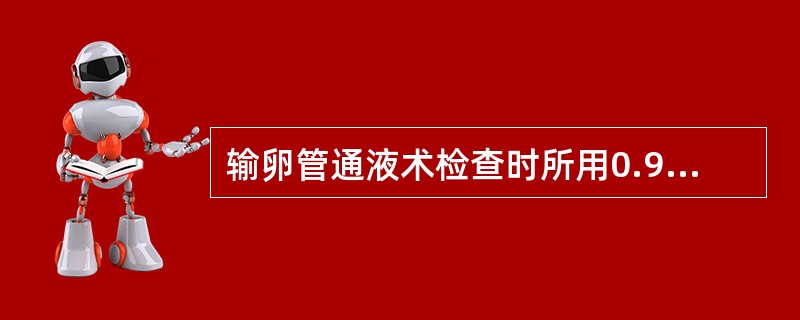 输卵管通液术检查时所用0.9%氯化钠溶液应加温至A、30℃B、40℃C、42℃D