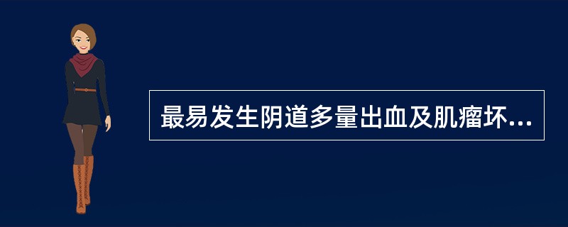 最易发生阴道多量出血及肌瘤坏死的是A、黏膜下子宫肌瘤B、浆膜下子宫肌瘤C、肌壁间