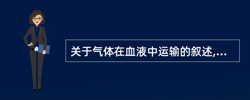 关于气体在血液中运输的叙述,下列哪项是错误的?